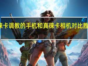 徕卡调教的手机和真徕卡相机对比胜负几何