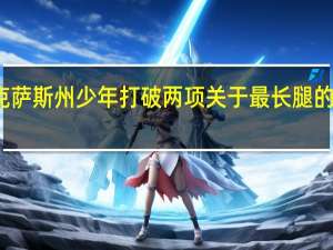 得克萨斯州少年打破两项关于最长腿的世界纪录