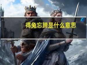 得兔忘蹄是什么意思