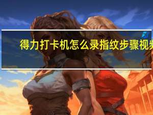 得力打卡机怎么录指纹步骤视频（得力打卡机怎么录指纹）