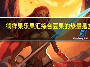 徜徉 果乐果汇综合豆果的热量是多少
