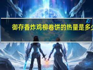 御存 香炸鸡柳卷饼的热量是多少
