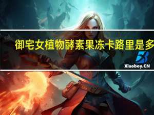 御宅女 植物酵素果冻卡路里是多少