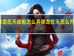 御龙在天战船怎么弄 御龙在天怎么升级最快