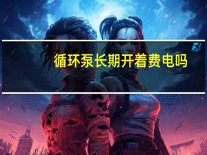 循环泵长期开着费电吗