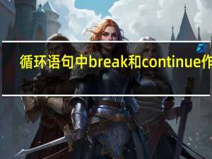 循环语句中break和continue作用（循环语句）