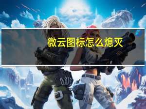 微云图标怎么熄灭（微云图标怎么点亮）