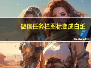 微信任务栏图标变成白纸（wegame图标变成白纸）