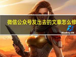 微信公众号发出去的文章怎么修改