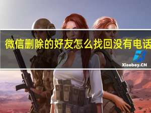 微信删除的好友怎么找回没有电话号码（微信删除的好友怎么找回）