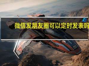 微信发朋友圈可以定时发表吗