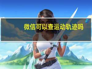 微信可以查运动轨迹吗