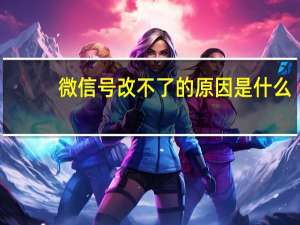 微信号改不了的原因是什么
