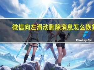 微信向左滑动删除消息怎么恢复（微信不能上下滑动读取）