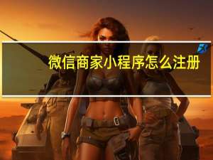 微信商家小程序怎么注册