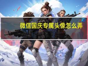 微信国庆专属头像怎么弄（微信国庆专属图像怎么弄）
