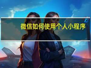 微信如何使用个人小程序