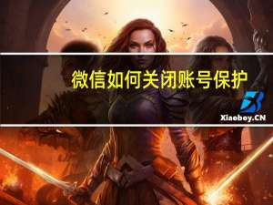微信如何关闭账号保护