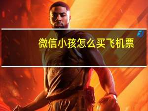 微信小孩怎么买飞机票