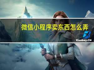 微信小程序卖东西怎么弄
