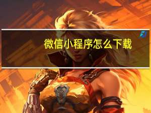 微信小程序怎么下载