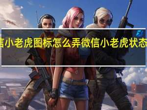 微信小老虎图标怎么弄 微信小老虎状态怎么设置