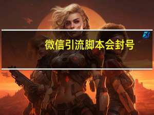 微信引流脚本会封号（微信引流脚本）