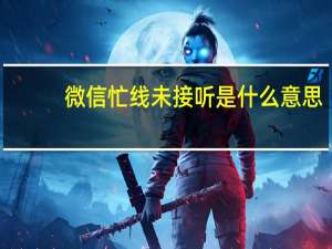 微信忙线未接听是什么意思