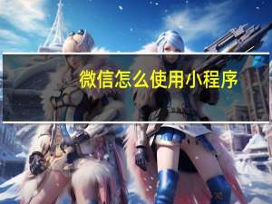 微信怎么使用小程序
