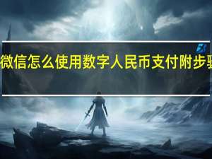 微信怎么使用数字人民币支付附步骤流程