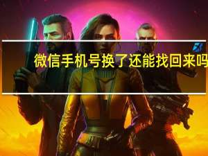 微信手机号换了还能找回来吗（微信手机号换了怎么办）
