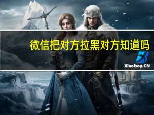 微信把对方拉黑对方知道吗