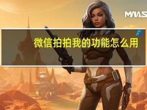 微信拍拍我的功能怎么用（微信拍拍）