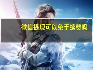 微信提现可以免手续费吗
