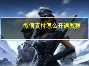 微信支付怎么开通教程（微信支付怎么开通）