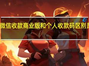 微信收款商业版和个人收款码区别是什么　