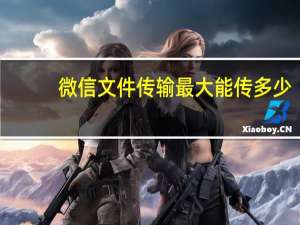 微信文件传输最大能传多少
