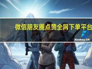 微信朋友圈点赞全网下单平台 - 快接单平台