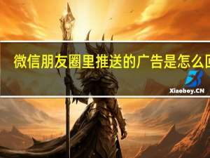 微信朋友圈里推送的广告是怎么回事