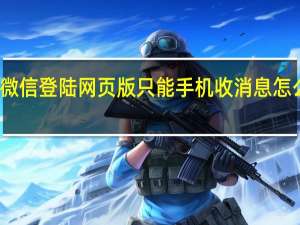 微信登陆网页版只能手机收消息怎么设置（微信登陆网页版）