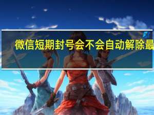 微信短期封号会不会自动解除最新