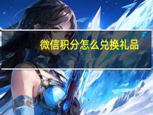 微信积分怎么兑换礼品（微信积分怎么兑换）