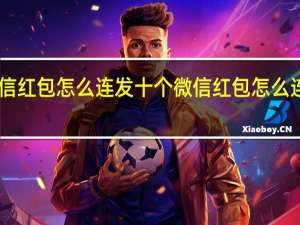 微信红包怎么连发十个 微信红包怎么连发10个