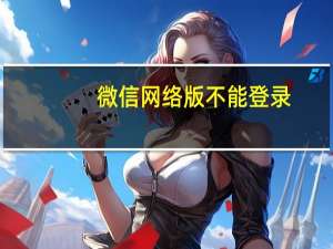 微信网络版不能登录（微信网络版）