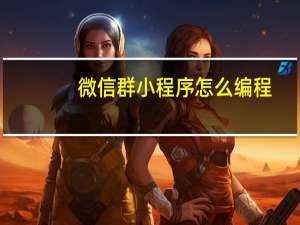 微信群小程序怎么编程