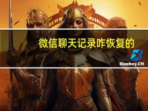 微信聊天记录咋恢复的（微信聊天记录咋恢复）
