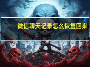 微信聊天记录怎么恢复回来（微信聊天记录怎么恢复）