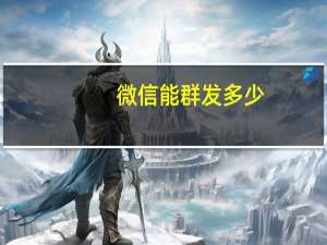 微信能群发多少（微信能群发消息吗）
