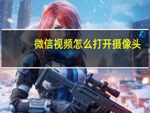 微信视频怎么打开摄像头