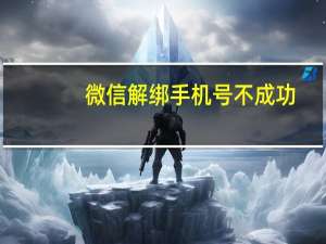 微信解绑手机号不成功（微信解绑手机号解绑不）